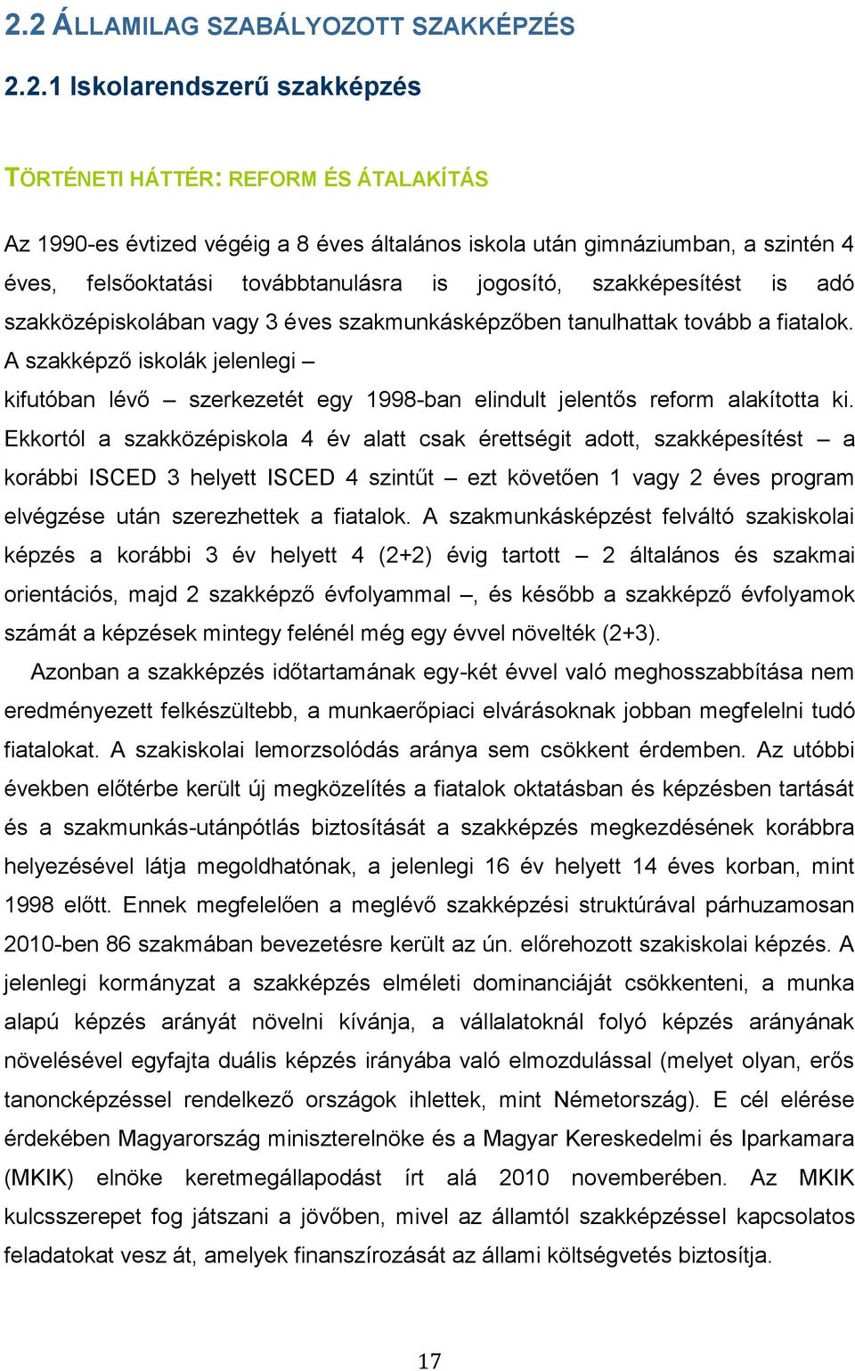 A szakképző iskolák jelenlegi kifutóban lévő szerkezetét egy 1998-ban elindult jelentős reform alakította ki.