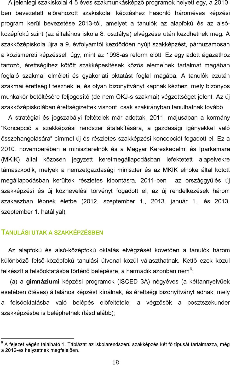 évfolyamtól kezdődően nyújt szakképzést, párhuzamosan a közismereti képzéssel, úgy, mint az 1998-as reform előtt.