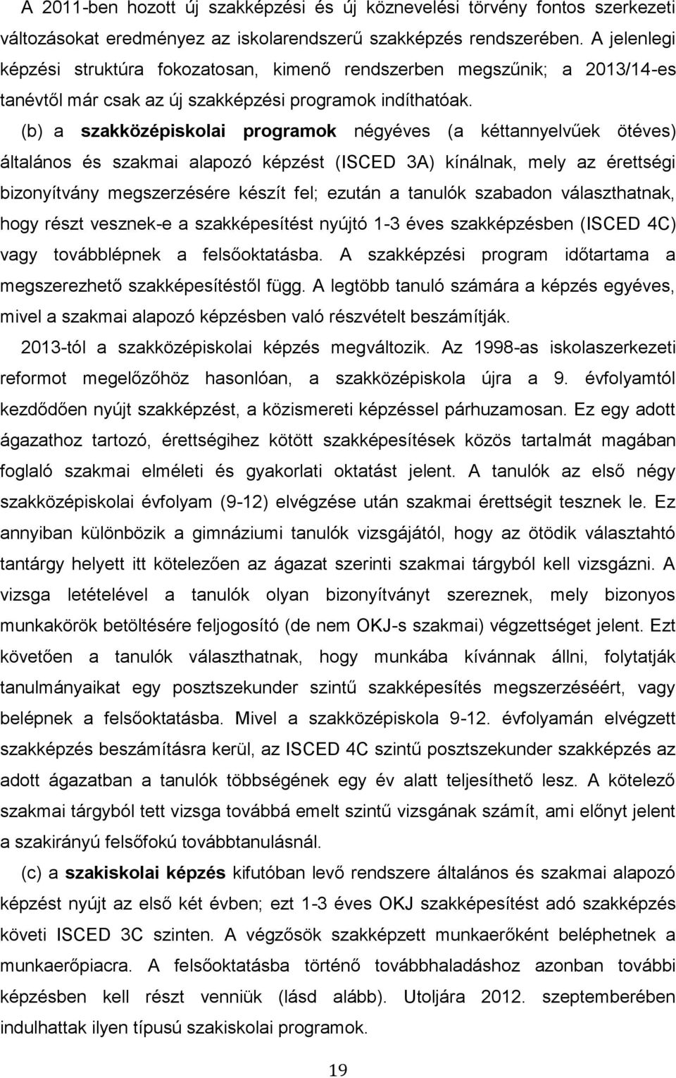 (b) a szakközépiskolai programok négyéves (a kéttannyelvűek ötéves) általános és szakmai alapozó képzést (ISCED 3A) kínálnak, mely az érettségi bizonyítvány megszerzésére készít fel; ezután a tanulók