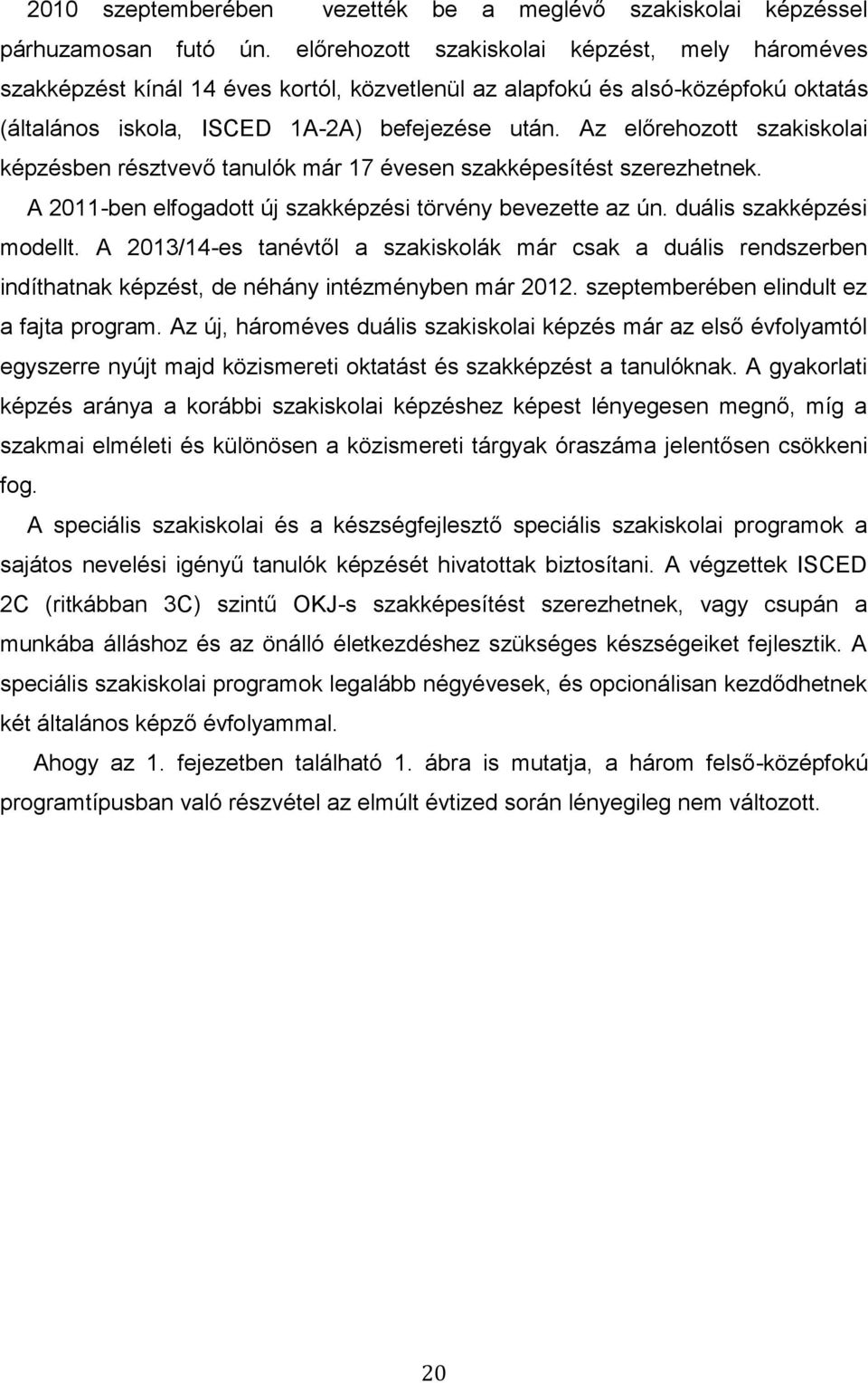 Az előrehozott szakiskolai képzésben résztvevő tanulók már 17 évesen szakképesítést szerezhetnek. A 2011-ben elfogadott új szakképzési törvény bevezette az ún. duális szakképzési modellt.