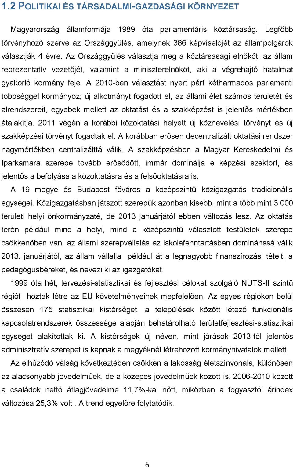 Az Országgyűlés választja meg a köztársasági elnököt, az állam reprezentatív vezetőjét, valamint a miniszterelnököt, aki a végrehajtó hatalmat gyakorló kormány feje.