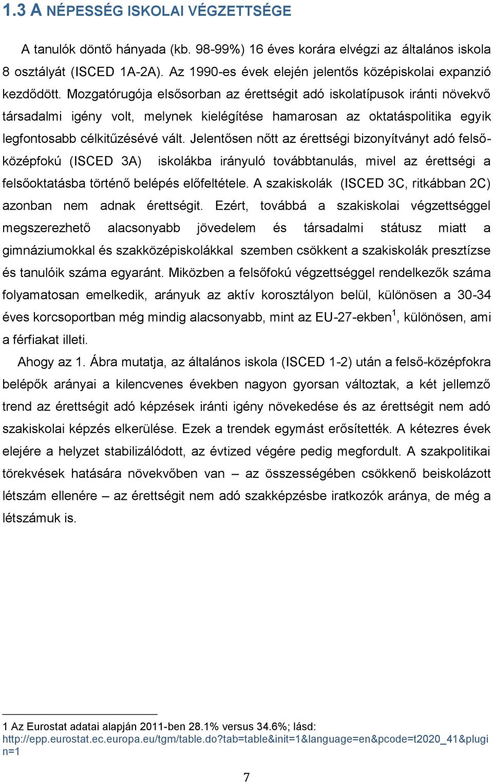 Mozgatórugója elsősorban az érettségit adó iskolatípusok iránti növekvő társadalmi igény volt, melynek kielégítése hamarosan az oktatáspolitika egyik legfontosabb célkitűzésévé vált.