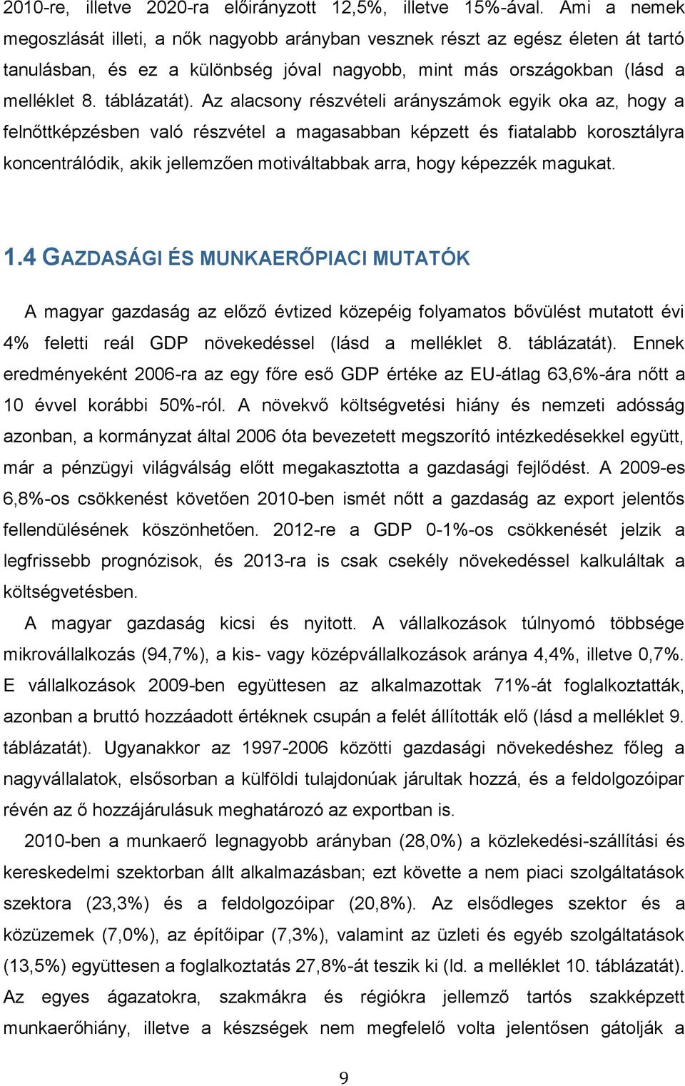 Az alacsony részvételi arányszámok egyik oka az, hogy a felnőttképzésben való részvétel a magasabban képzett és fiatalabb korosztályra koncentrálódik, akik jellemzően motiváltabbak arra, hogy