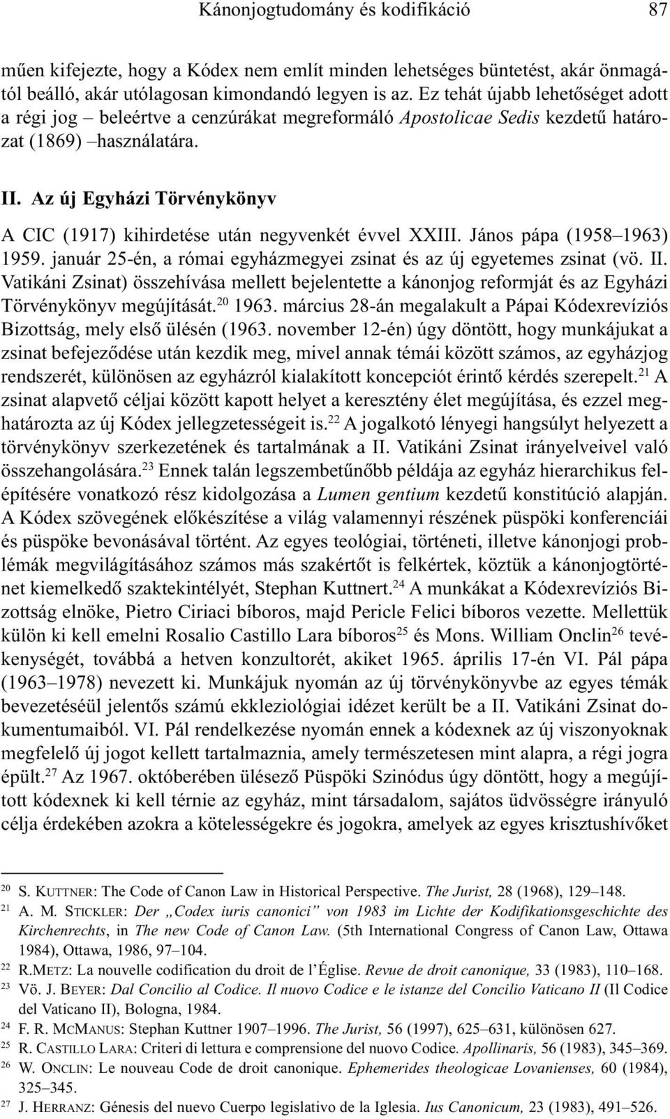 Az új Egyházi Törvénykönyv A CIC (1917) kihirdetése után negyvenkét évvel XXIII. János pápa (1958 1963) 1959. január 25-én, a római egyházmegyei zsinat és az új egyetemes zsinat (vö. II.