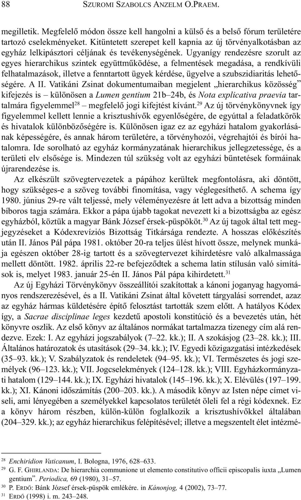 Ugyanígy rendezésre szorult az egyes hierarchikus szintek együttmûködése, a felmentések megadása, a rendkívüli felhatalmazások, illetve a fenntartott ügyek kérdése, ügyelve a szubszidiaritás