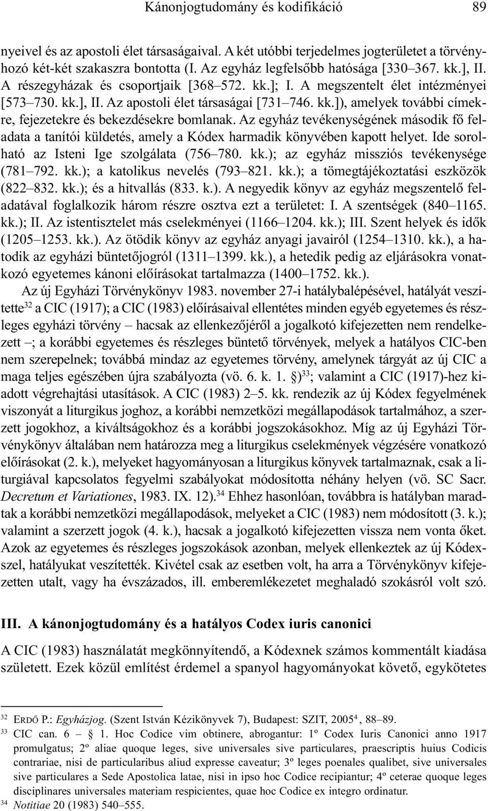 Az egyház tevékenységének második fõ feladata a tanítói küldetés, amely a Kódex harmadik könyvében kapott helyet. Ide sorolható az Isteni Ige szolgálata (756 780. kk.