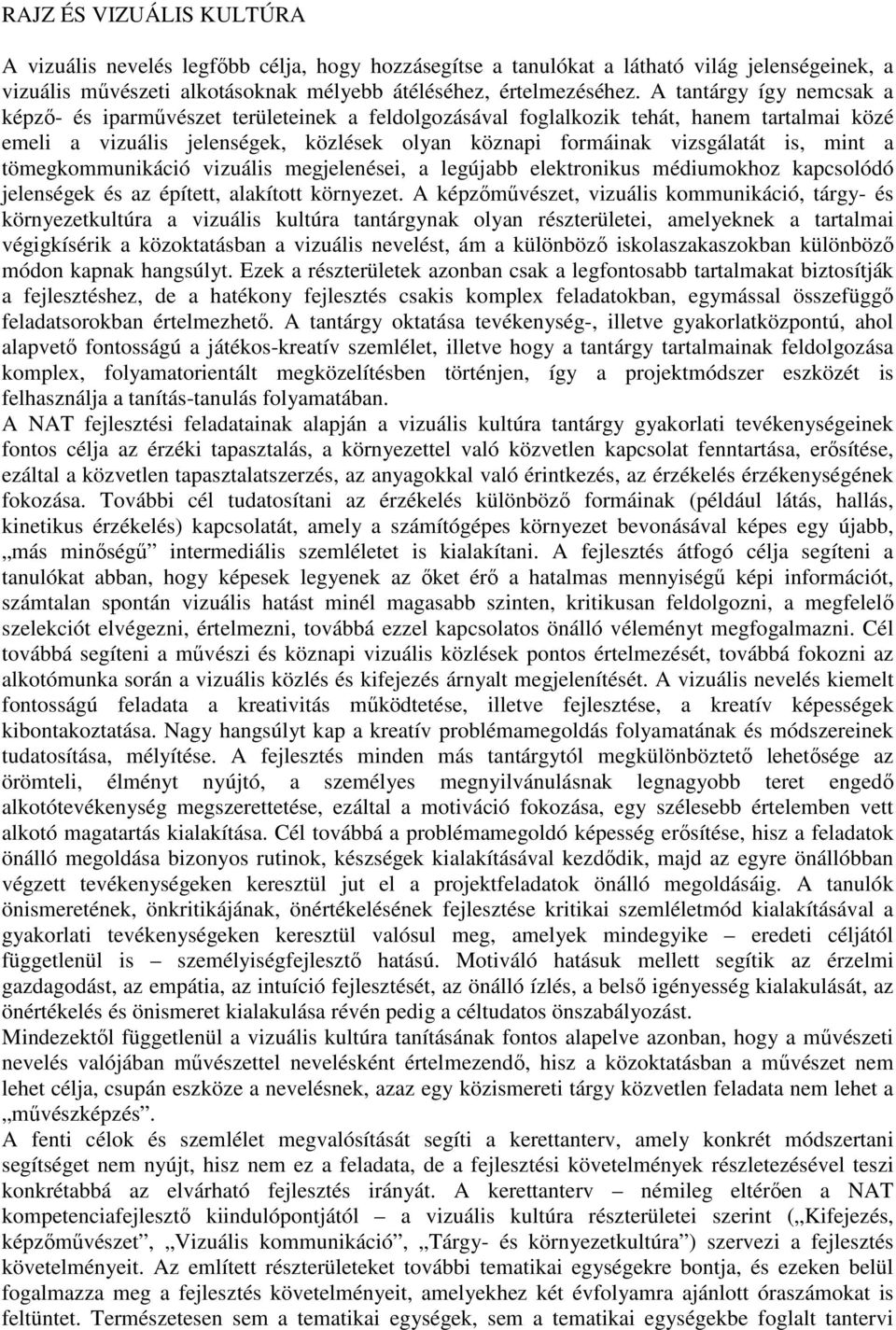 mint a tömegkommunikáció vizuális megjelenései, a legújabb elektronikus médiumokhoz kapcsolódó jelenségek és az épített, alakított környezet.