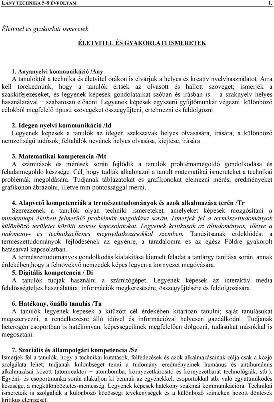 Arra kell törekednünk, hogy a tanulók értsék az olvasott és hallott szöveget; ismerjék a szakkifejezéseket, és legyenek képesek gondolataikat szóban és írásban is a szaknyelv helyes használatával