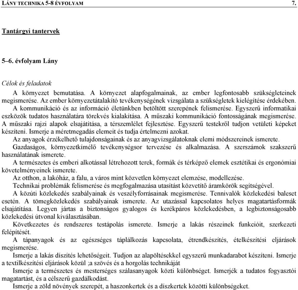 Egyszerű informatikai eszközök tudatos használatára törekvés kialakítása. A műszaki kommunikáció fontosságának megismerése. A műszaki rajzi alapok elsajátítása, a térszemlélet fejlesztése.