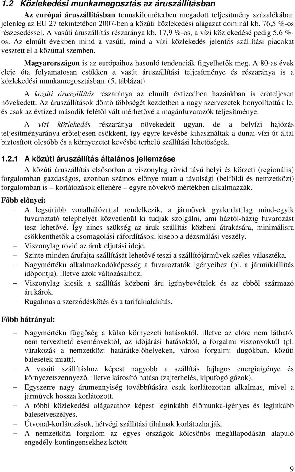 Az elmúlt években mind a vasúti, mind a vízi közlekedés jelentős szállítási piacokat vesztett el a közúttal szemben. Magyarországon is az európaihoz hasonló tendenciák figyelhetők meg.