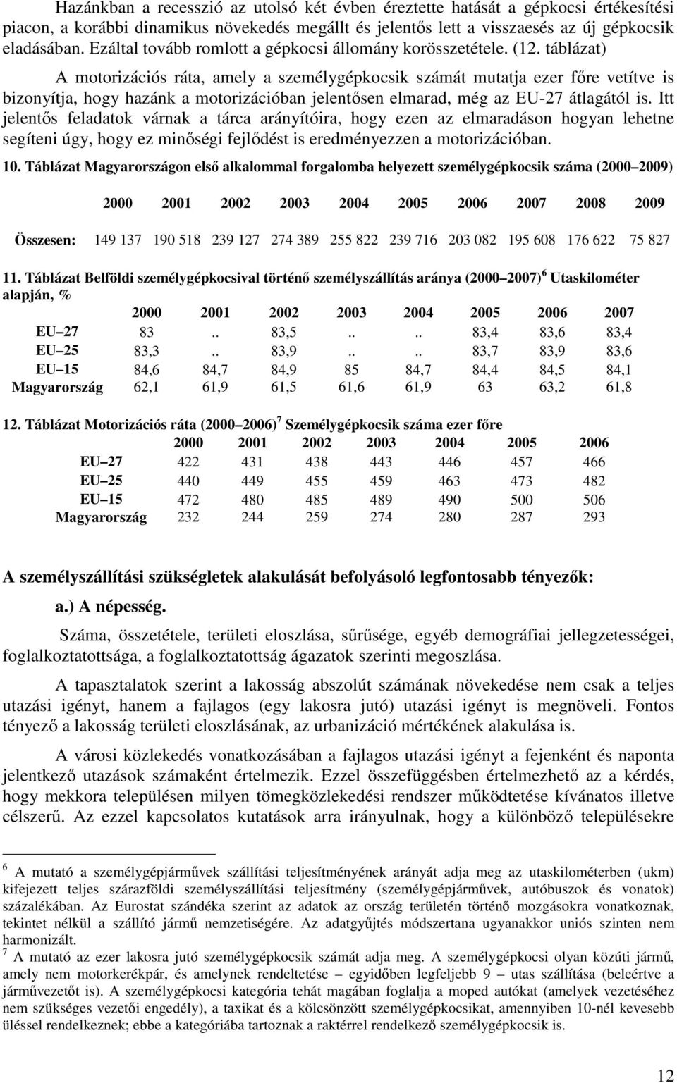 táblázat) A motorizációs ráta, amely a személygépkocsik számát mutatja ezer főre vetítve is bizonyítja, hogy hazánk a motorizációban jelentősen elmarad, még az EU-27 átlagától is.