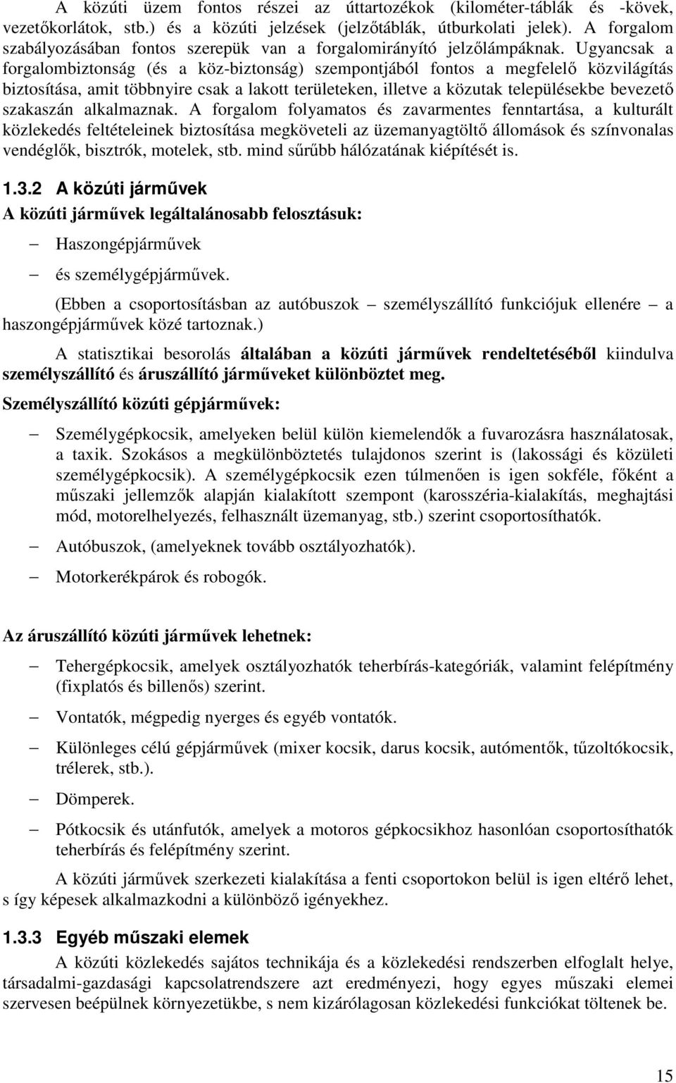 Ugyancsak a forgalombiztonság (és a köz-biztonság) szempontjából fontos a megfelelő közvilágítás biztosítása, amit többnyire csak a lakott területeken, illetve a közutak településekbe bevezető