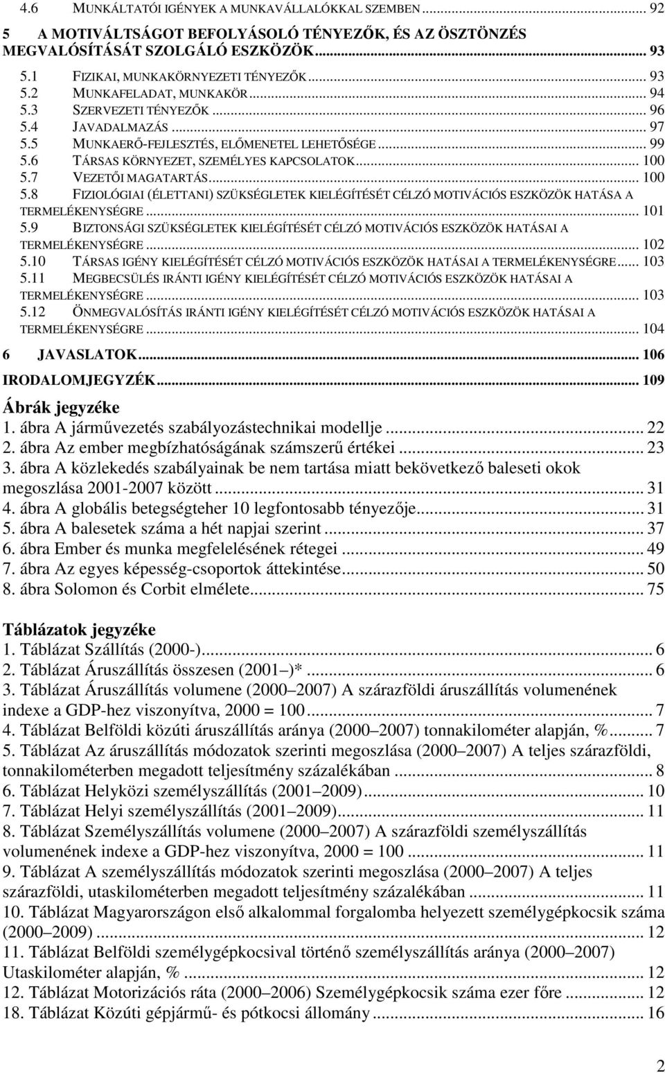 7 VEZETŐI MAGATARTÁS... 100 5.8 FIZIOLÓGIAI (ÉLETTANI) SZÜKSÉGLETEK KIELÉGÍTÉSÉT CÉLZÓ MOTIVÁCIÓS ESZKÖZÖK HATÁSA A TERMELÉKENYSÉGRE... 101 5.