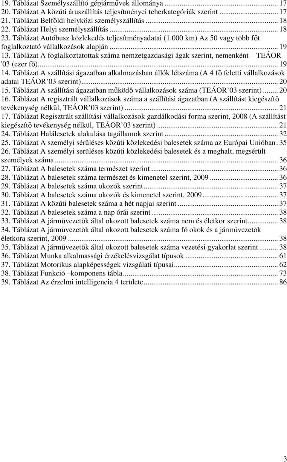 Táblázat A foglalkoztatottak száma nemzetgazdasági ágak szerint, nemenként TEÁOR '03 (ezer fő)... 19 14.