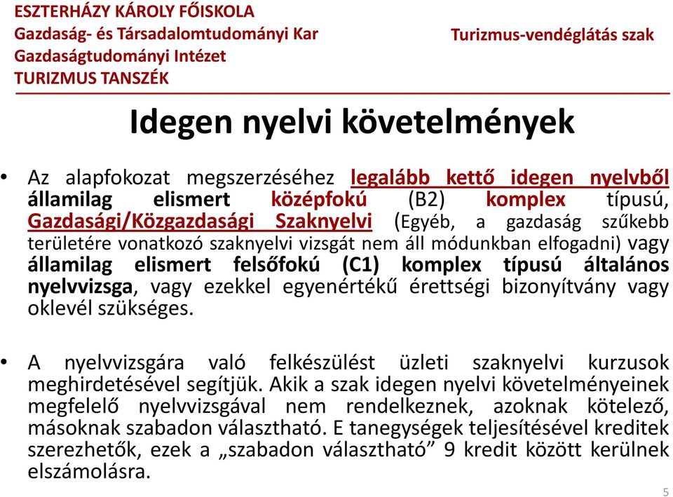 érettségi bizonyítvány vagy oklevél szükséges. A nyelvvizsgára való felkészülést üzleti szaknyelvi kurzusok meghirdetésével é segítjük.