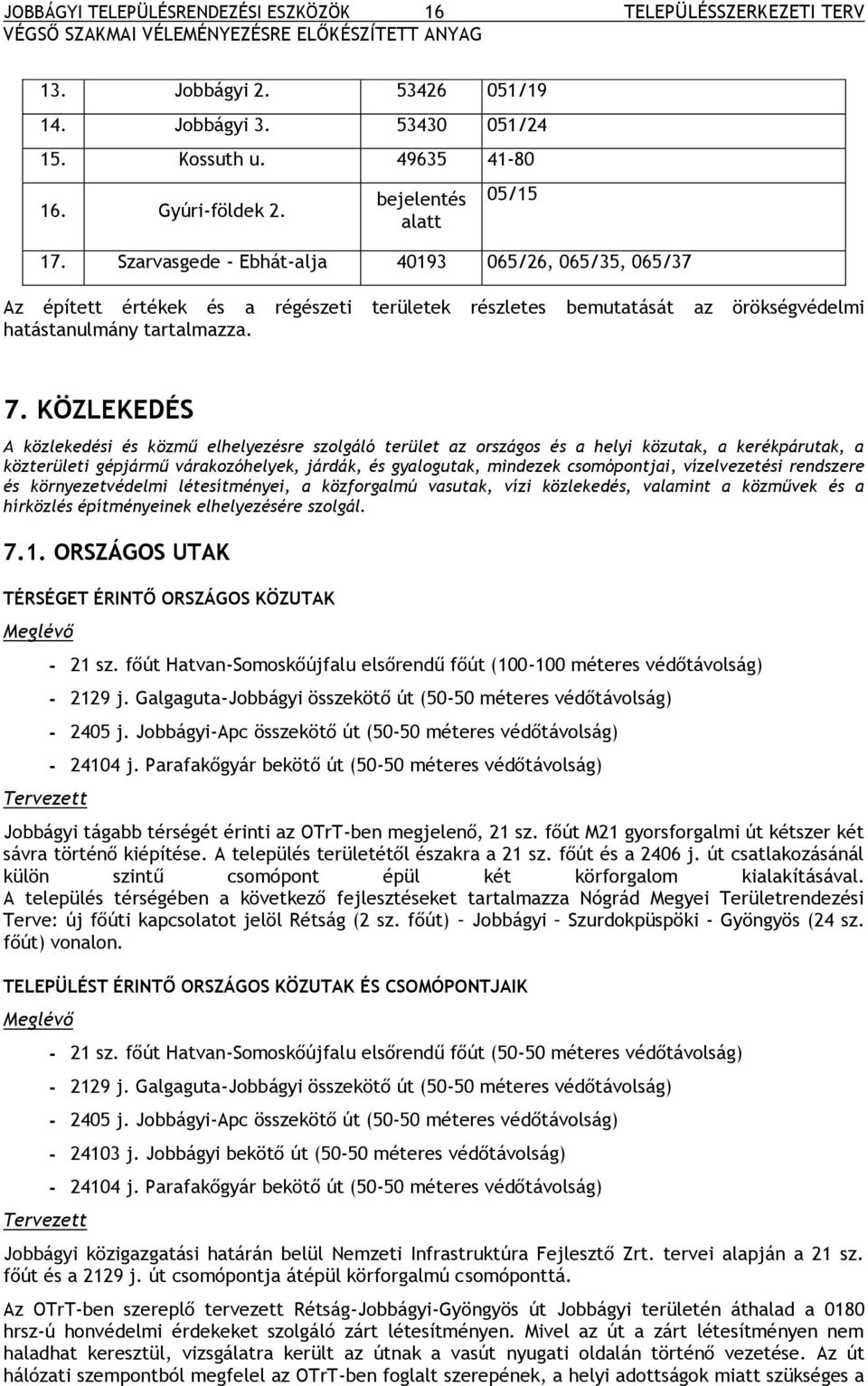 Szarvasgede - Ebhát-alja 40193 065/26, 065/35, 065/37 Az épített értékek és a régészeti területek részletes bemutatását az örökségvédelmi hatástanulmány tartalmazza. 7.