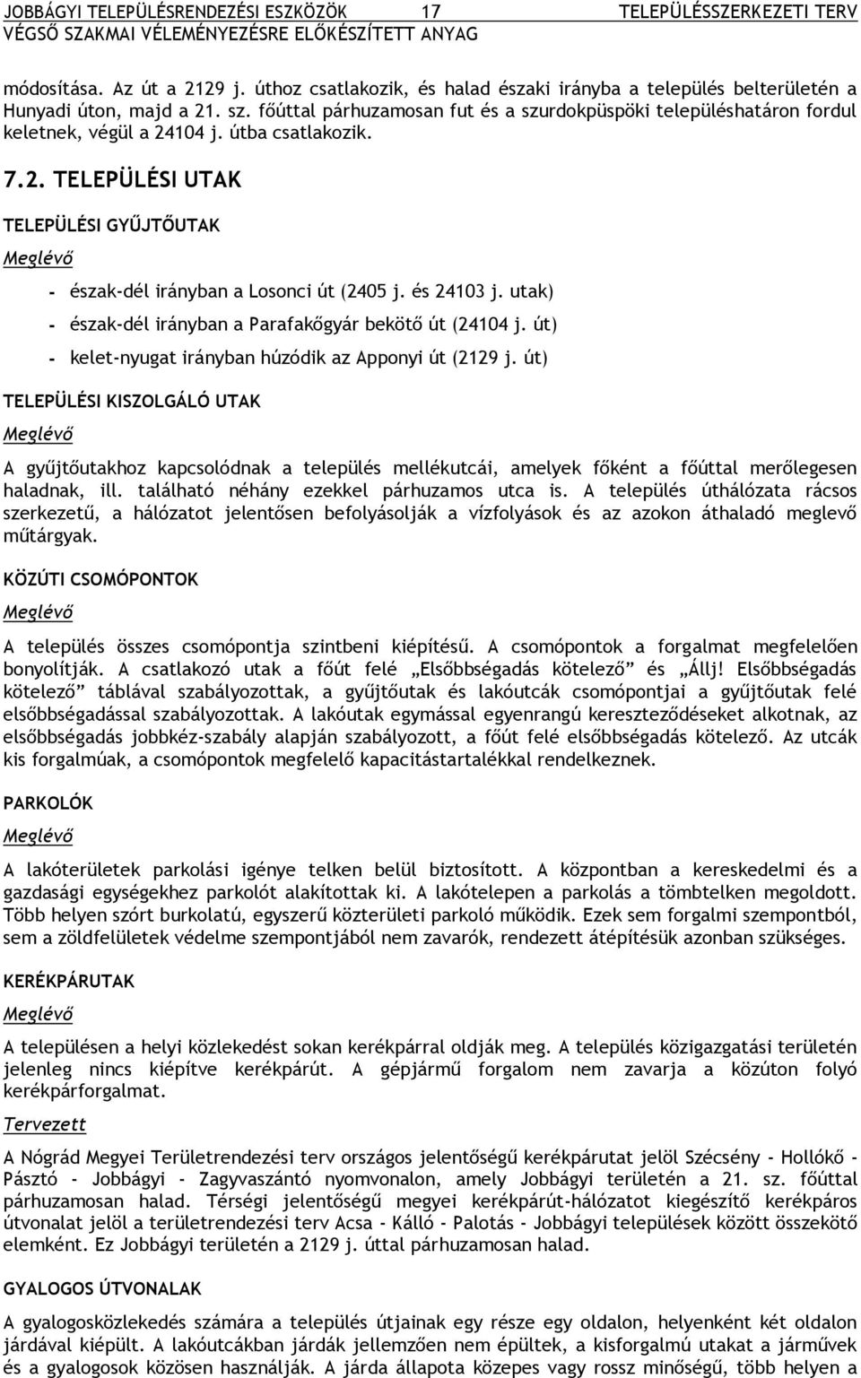 útba csatlakozik. 7.2. TELEPÜLÉSI UTAK TELEPÜLÉSI GYŰJTŐUTAK Meglévő - észak-dél irányban a Losonci út (2405 j. és 24103 j. utak) - észak-dél irányban a Parafakőgyár bekötő út (24104 j.