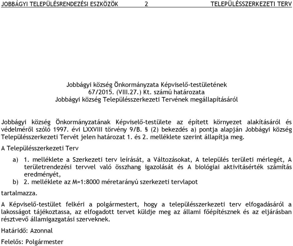 évi LXXVIII törvény 9/B. (2) bekezdés a) pontja alapján Jobbágyi község Településszerkezeti Tervét jelen határozat 1. és 2. melléklete szerint állapítja meg. A Településszerkezeti Terv a) 1.