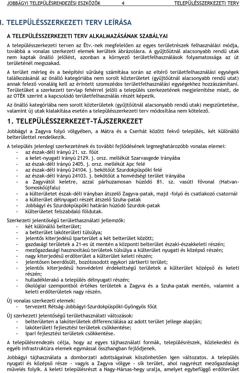 A gyűjtőútnál alacsonyabb rendű utak nem kaptak önálló jelölést, azonban a környező területfelhasználások folyamatossága az út területénél megszakad.