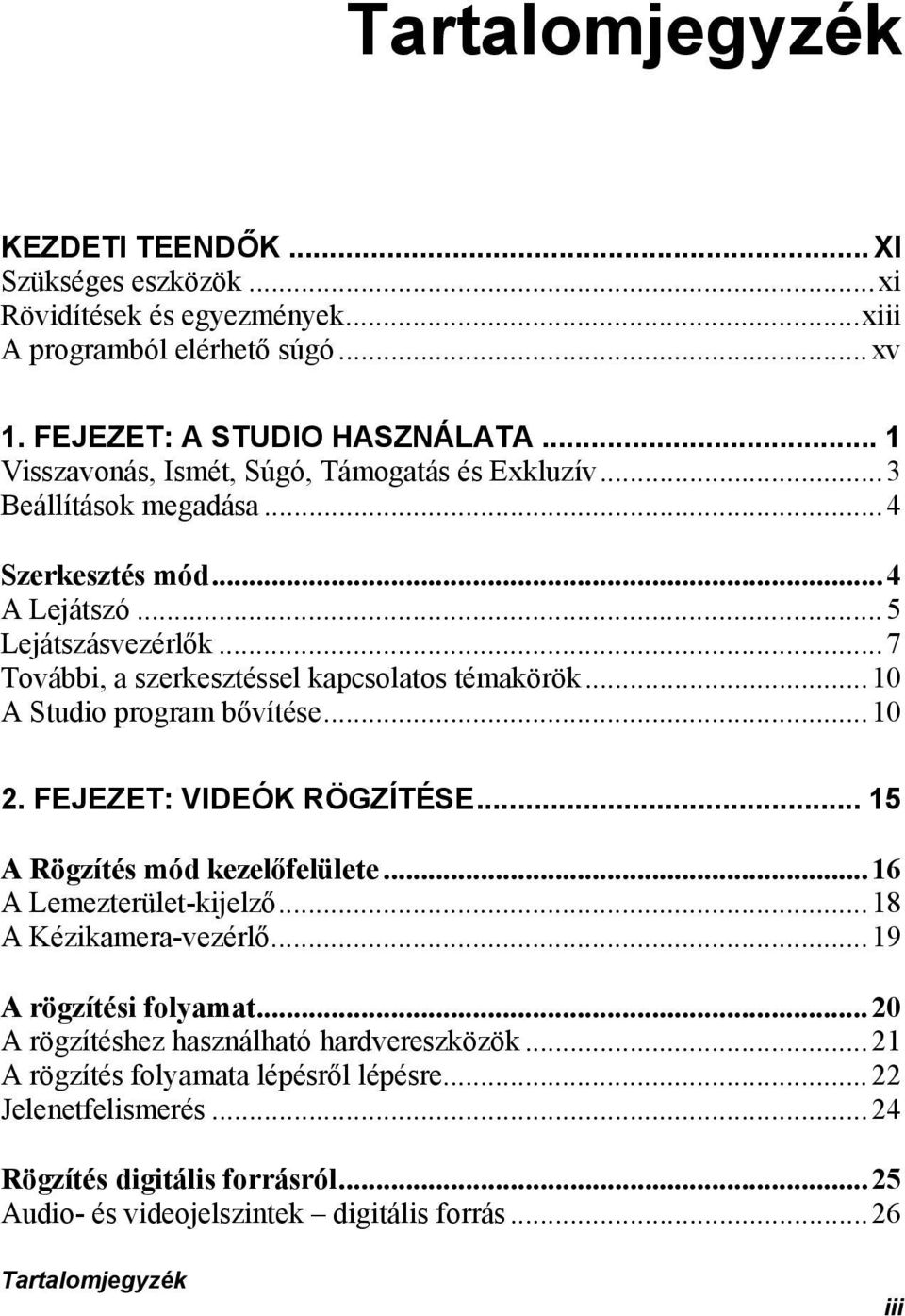 ..10 A Studio program bővítése...10 2. FEJEZET: VIDEÓK RÖGZÍTÉSE... 15 A Rögzítés mód kezelőfelülete...16 A Lemezterület-kijelző...18 A Kézikamera-vezérlő...19 A rögzítési folyamat.