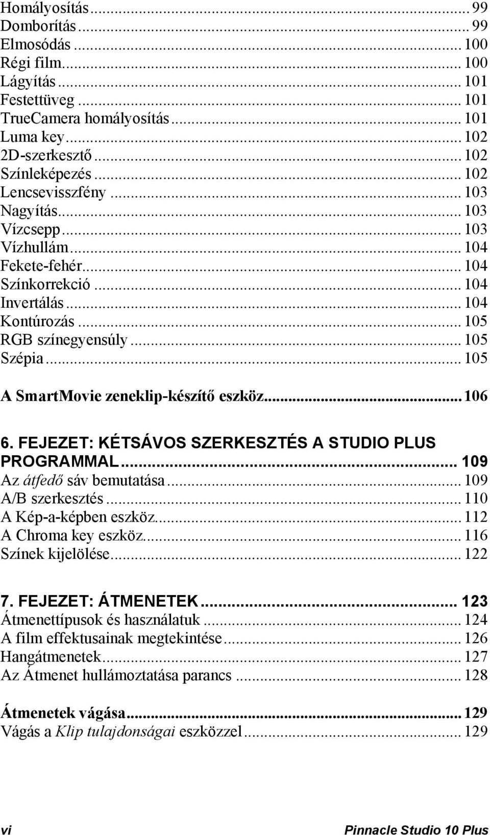 ..106 6. FEJEZET: KÉTSÁVOS SZERKESZTÉS A STUDIO PLUS PROGRAMMAL... 109 Az átfedő sáv bemutatása...109 A/B szerkesztés...110 A Kép-a-képben eszköz...112 A Chroma key eszköz...116 Színek kijelölése.