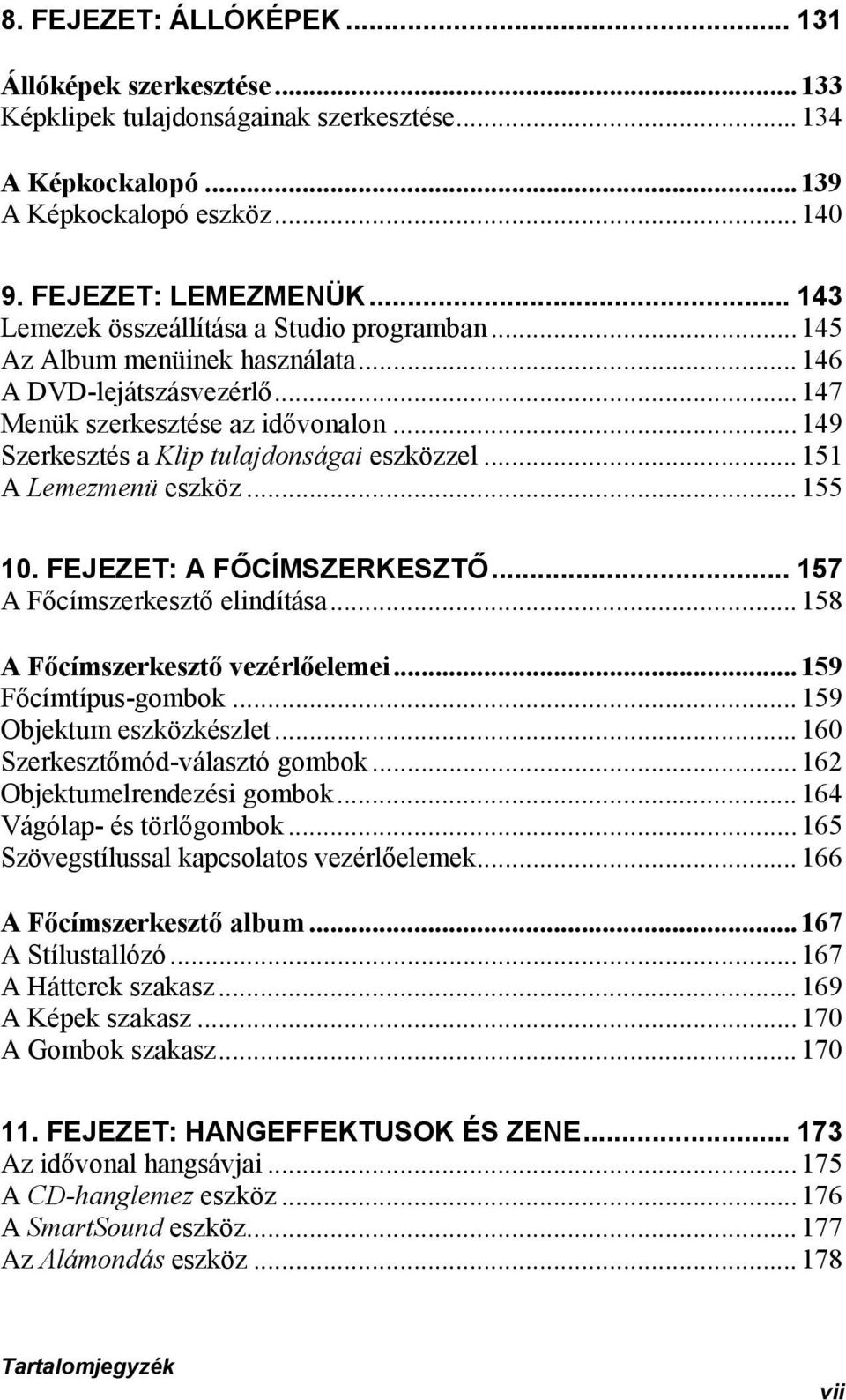 ..151 A Lemezmenü eszköz...155 10. FEJEZET: A FŐCÍMSZERKESZTŐ... 157 A Főcímszerkesztő elindítása...158 A Főcímszerkesztő vezérlőelemei...159 Főcímtípus-gombok...159 Objektum eszközkészlet.