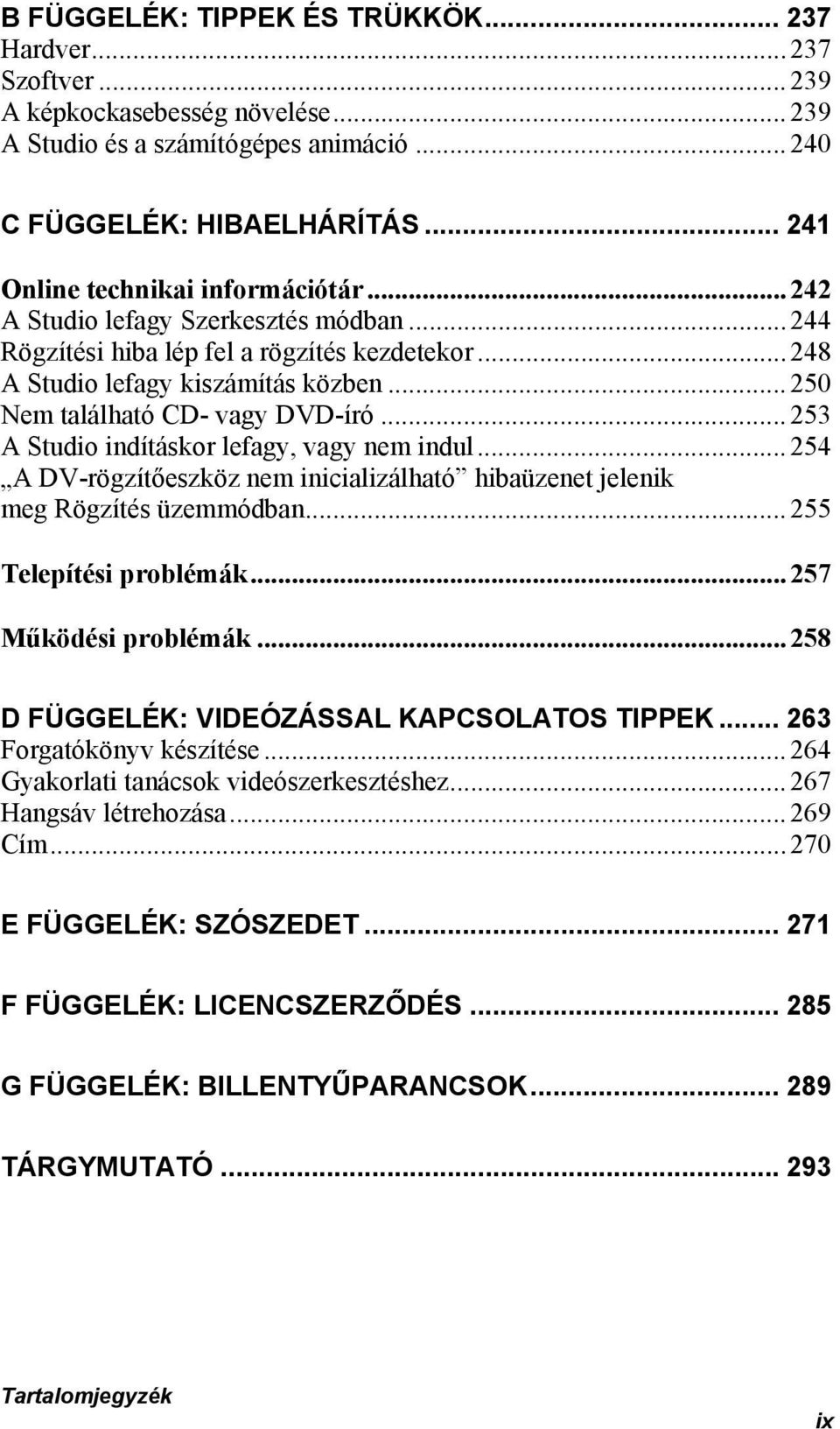 ..250 Nem található CD- vagy DVD-író...253 A Studio indításkor lefagy, vagy nem indul...254 A DV-rögzítőeszköz nem inicializálható hibaüzenet jelenik meg Rögzítés üzemmódban...255 Telepítési problémák.