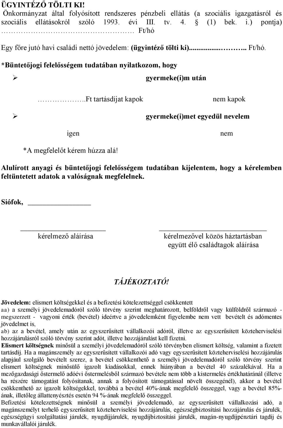 Alulírott anyagi és büntetőjogi felelősségem tudatában kijelentem, hogy a kérelemben feltüntetett adatok a valóságnak megfelelnek.