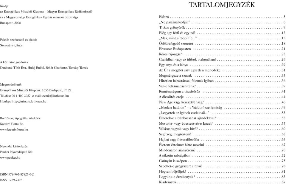 hu Honlap: http://misszio.lutheran.hu Borítóterv, tipográfia, tördelés: Kreatív Flotta Bt. www.kreativflotta.hu Nyomdai kivitelezés: Pauker Nyomdaipari Kft. www.pauker.