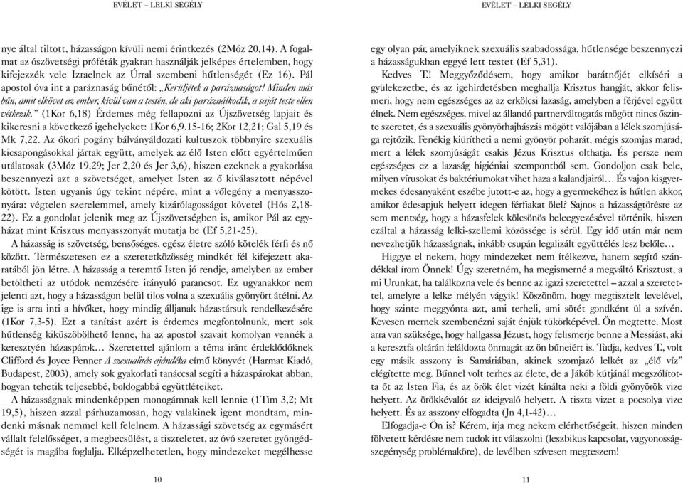 Pál apostol óva int a paráznaság bûnétõl: Kerüljétek a paráznaságot! Minden más bûn, amit elkövet az ember, kívül van a testén, de aki paráználkodik, a saját teste ellen vétkezik.