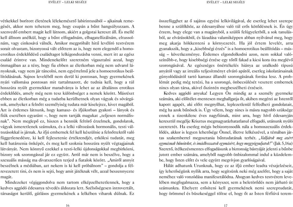 Amikor megpróbált hitû levélíró testvérem sorait olvastam, bizonyossá vált elõttem az is, hogy nem elegendõ a homoerotikus érdeklõdésû családtagot lelkigondozásba venni, mert itt az egész család