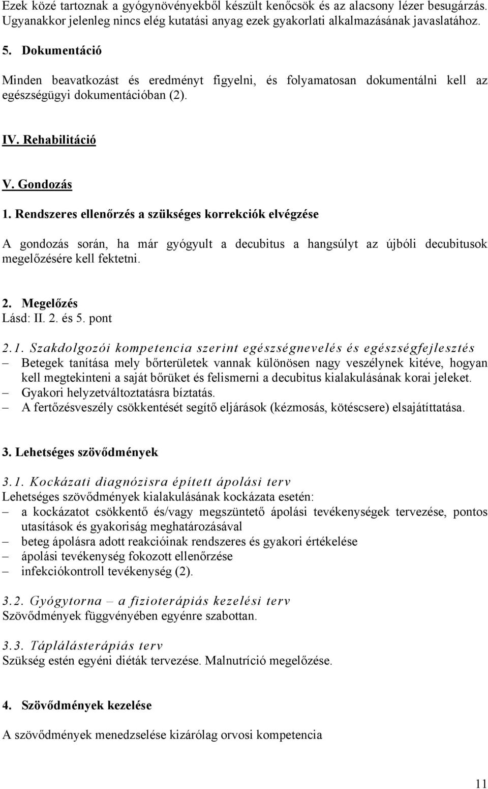 Rendszeres ellenőrzés a szükséges korrekciók elvégzése A gondozás során, ha már gyógyult a decubitus a hangsúlyt az újbóli decubitusok megelőzésére kell fektetni. 2. Megelőzés Lásd: II. 2. és 5.