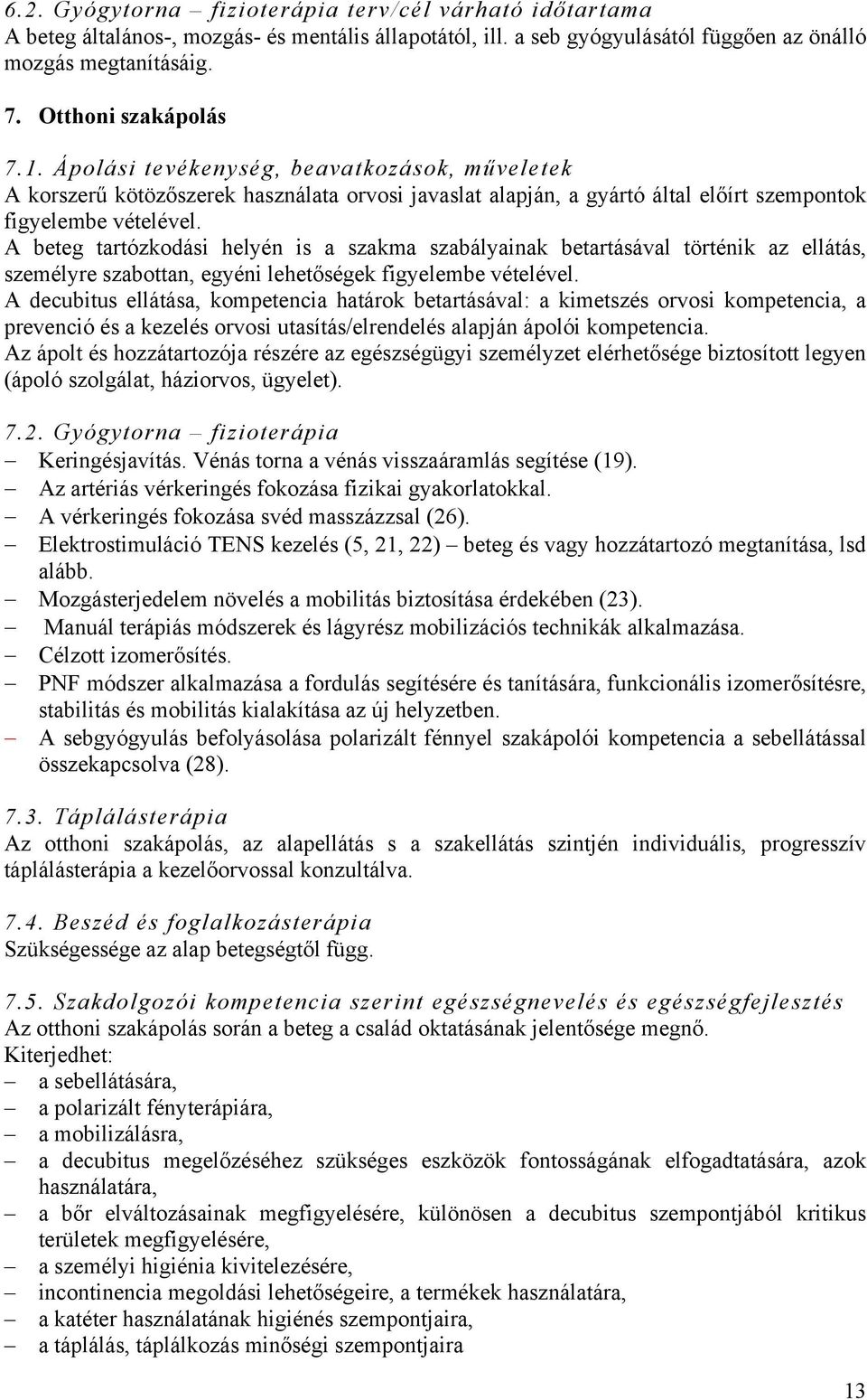 A beteg tartózkodási helyén is a szakma szabályainak betartásával történik az ellátás, személyre szabottan, egyéni lehetőségek figyelembe vételével.