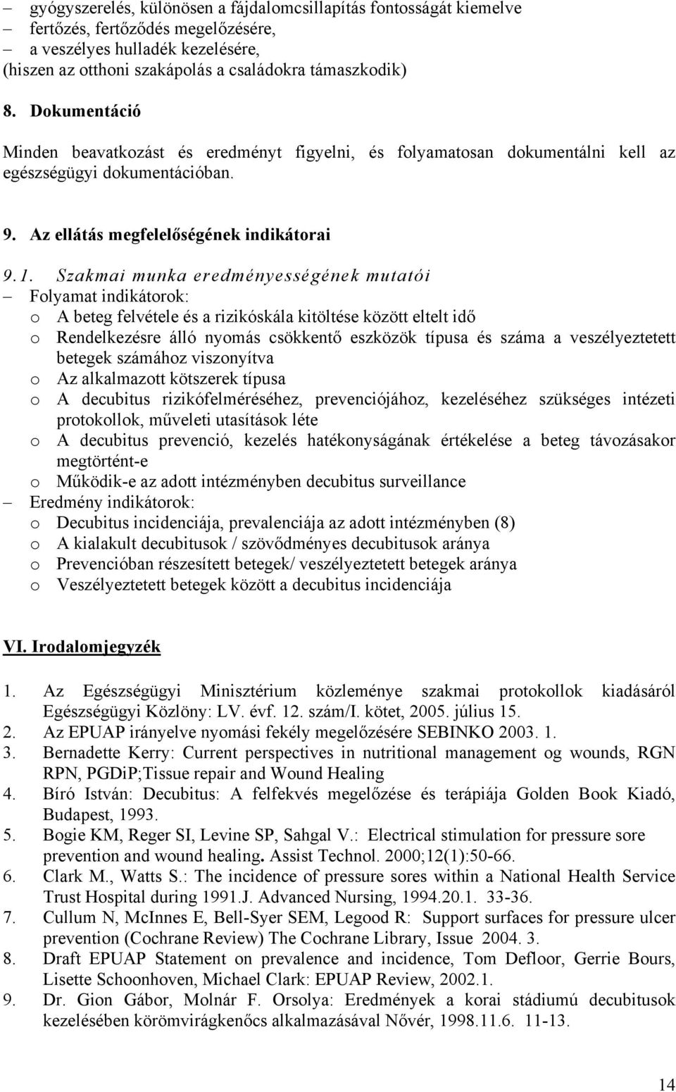 Szakmai munka eredményességének mutatói Folyamat indikátorok: o A beteg felvétele és a rizikóskála kitöltése között eltelt idő o Rendelkezésre álló nyomás csökkentő eszközök típusa és száma a