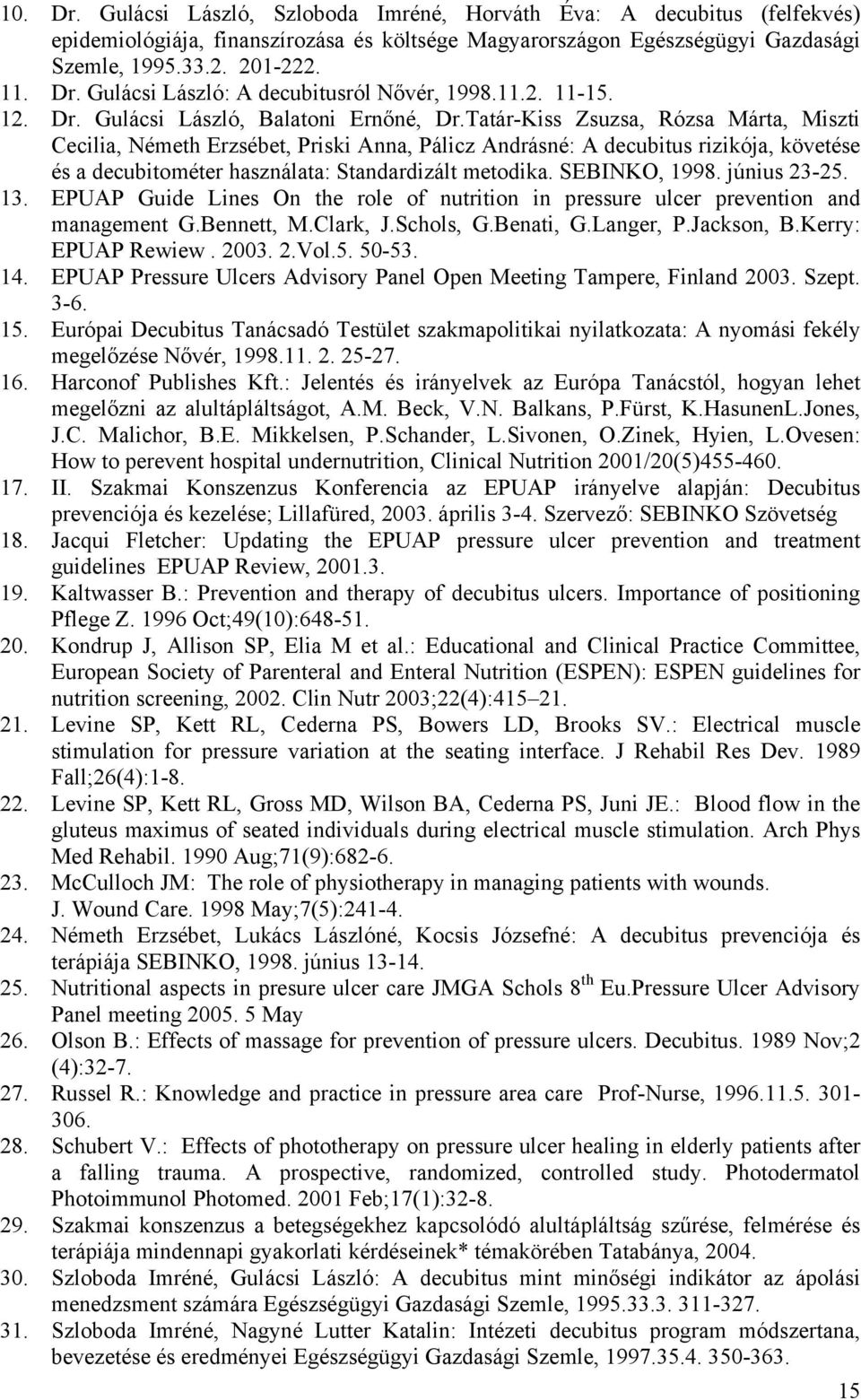Tatár-Kiss Zsuzsa, Rózsa Márta, Miszti Cecilia, Németh Erzsébet, Priski Anna, Pálicz Andrásné: A decubitus rizikója, követése és a decubitométer használata: Standardizált metodika. SEBINKO, 1998.