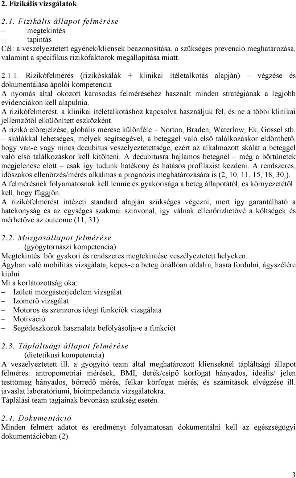 2.1.1. Rizikófelmérés (rizikóskálák + klinikai ítéletalkotás alapján) végzése és dokumentálása ápolói kompetencia A nyomás által okozott károsodás felméréséhez használt minden stratégiának a legjobb