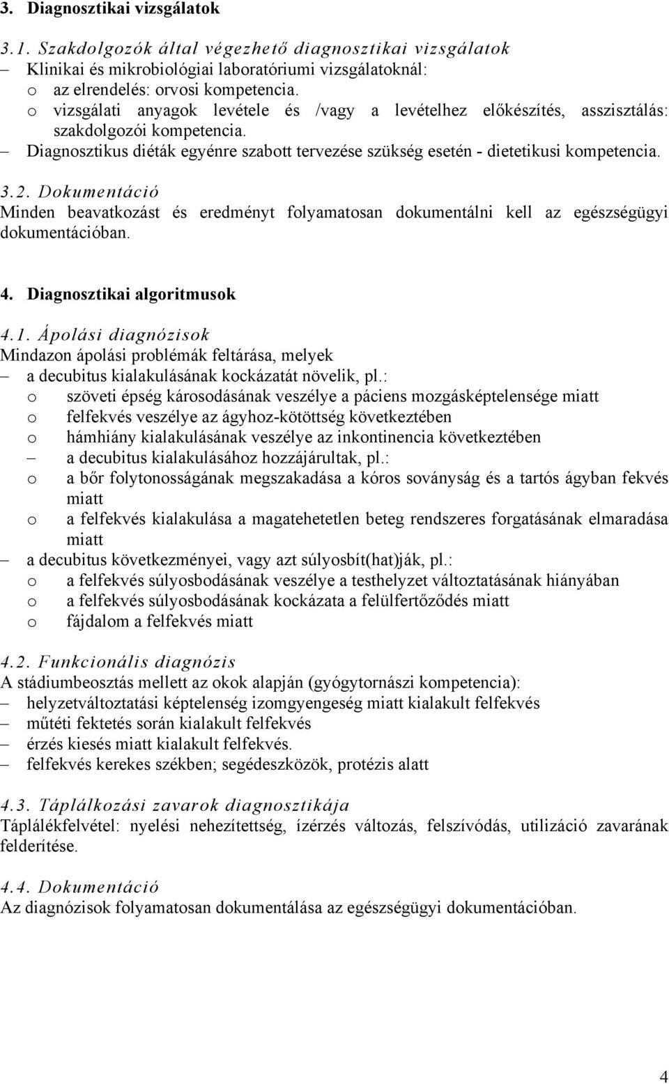 Dokumentáció Minden beavatkozást és eredményt folyamatosan dokumentálni kell az egészségügyi dokumentációban. 4. Diagnosztikai algoritmusok 4.1.