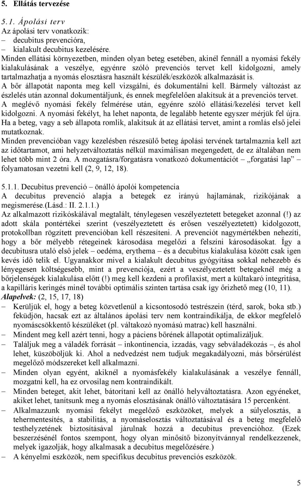 elosztásra használt készülék/eszközök alkalmazását is. A bőr állapotát naponta meg kell vizsgálni, és dokumentálni kell.