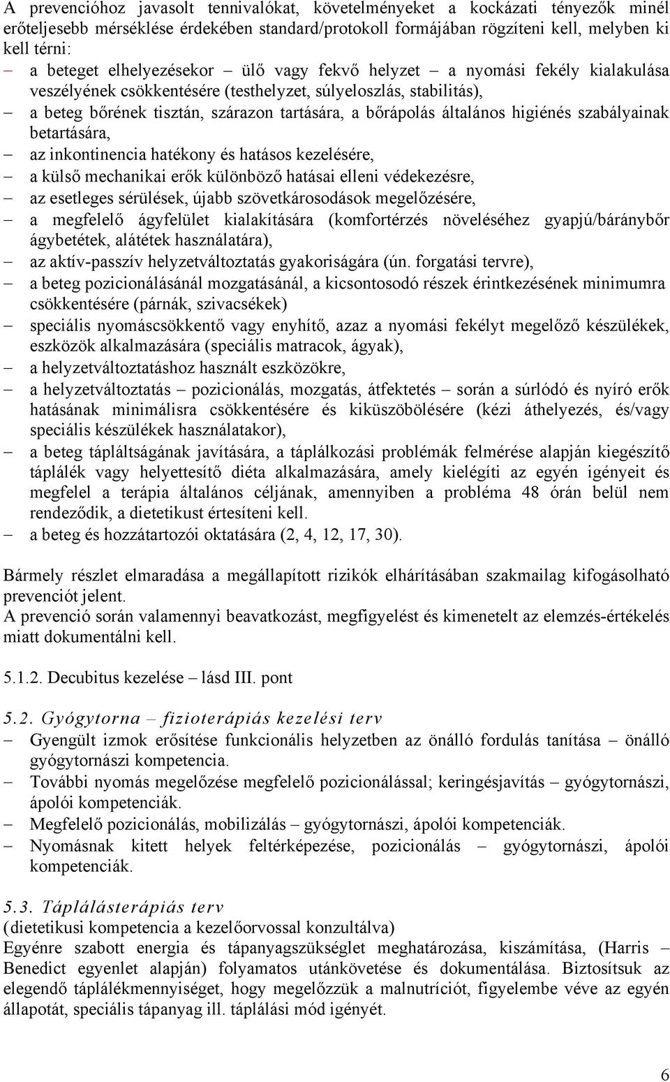 általános higiénés szabályainak betartására, az inkontinencia hatékony és hatásos kezelésére, a külső mechanikai erők különböző hatásai elleni védekezésre, az esetleges sérülések, újabb