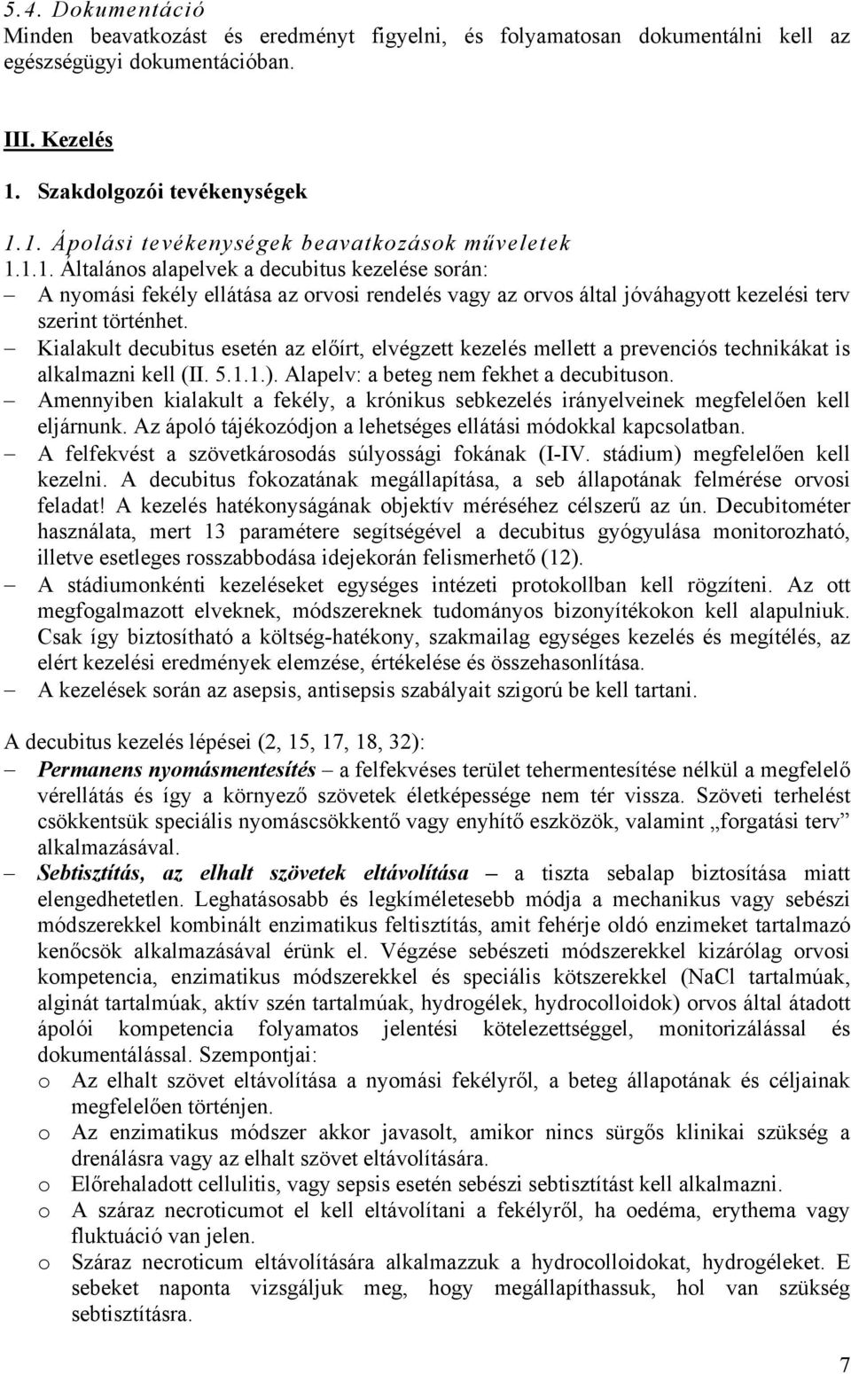 Kialakult decubitus esetén az előírt, elvégzett kezelés mellett a prevenciós technikákat is alkalmazni kell (II. 5.1.1.). Alapelv: a beteg nem fekhet a decubituson.