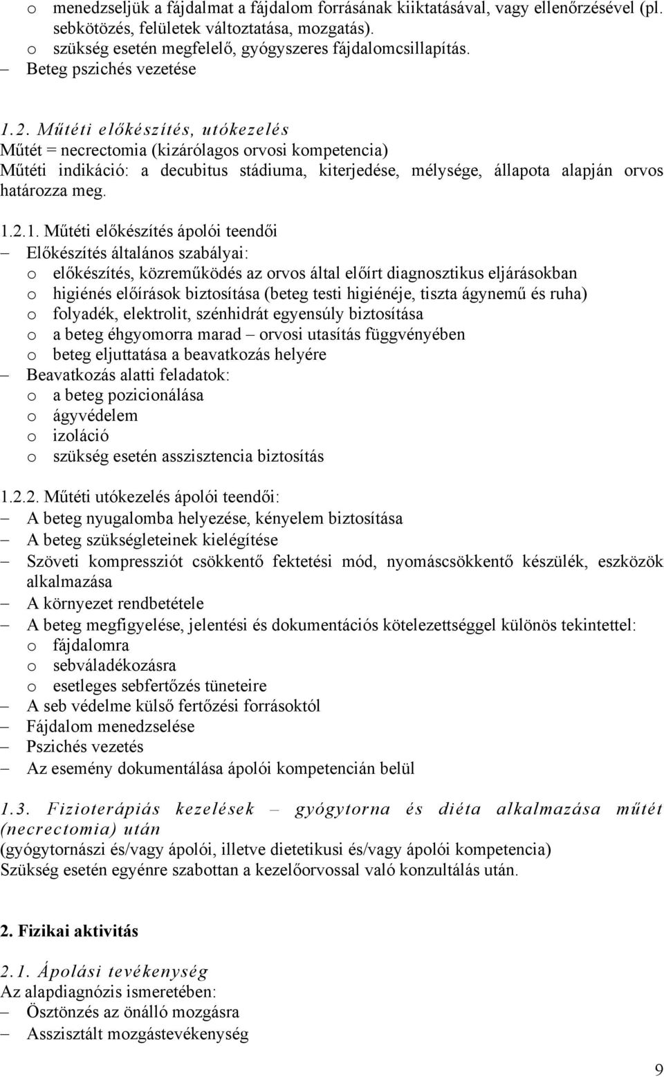 Műtéti előkészítés, utókezelés Műtét = necrectomia (kizárólagos orvosi kompetencia) Műtéti indikáció: a decubitus stádiuma, kiterjedése, mélysége, állapota alapján orvos határozza meg. 1.