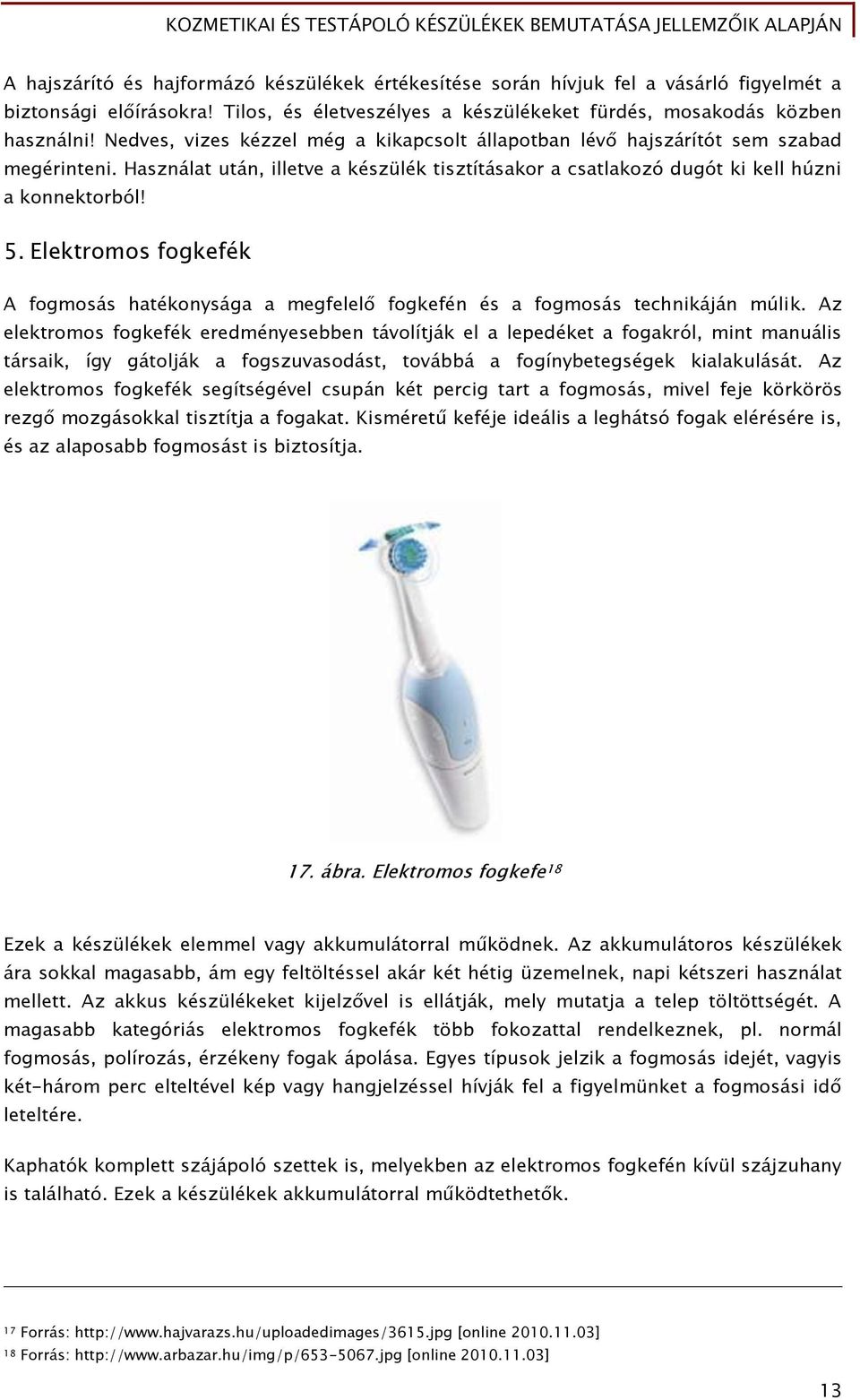 Elektromos fogkefék A fogmosás hatékonysága a megfelelő fogkefén és a fogmosás technikáján múlik.