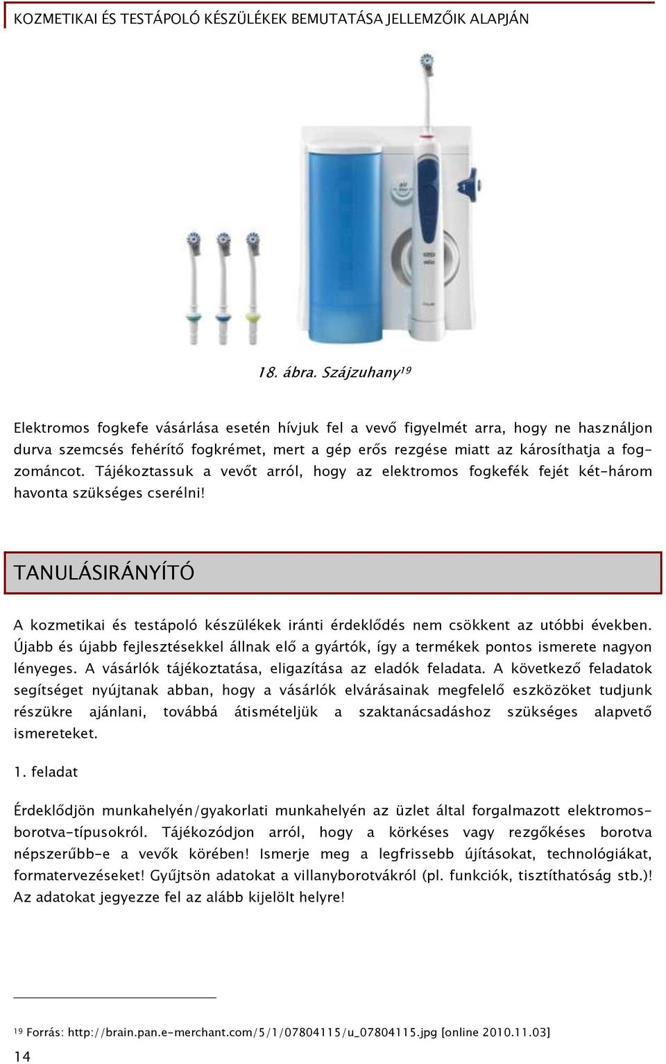 Tájékoztassuk a vevőt arról, hogy az elektromos fogkefék fejét két-három havonta szükséges cserélni!