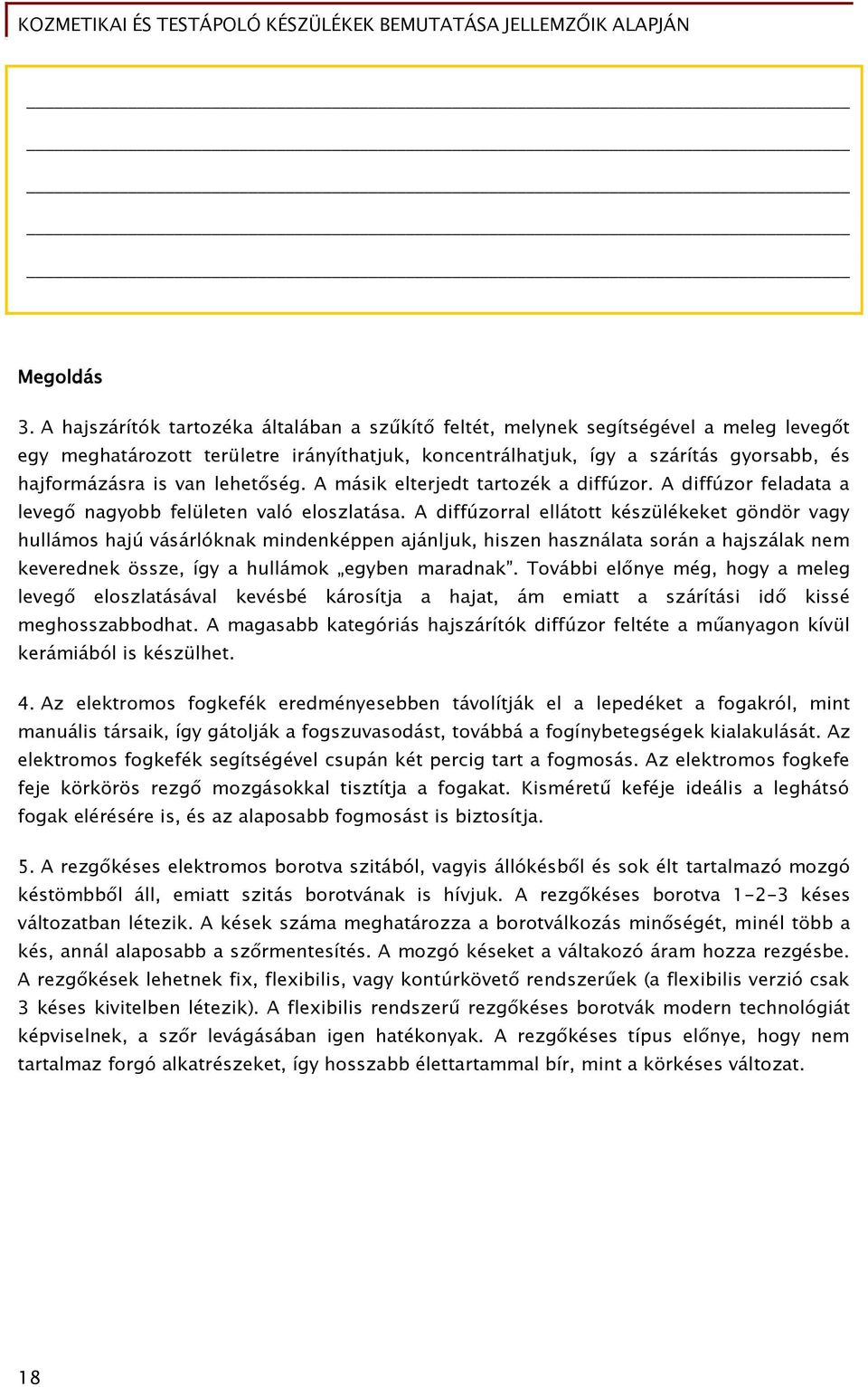 lehetőség. A másik elterjedt tartozék a diffúzor. A diffúzor feladata a levegő nagyobb felületen való eloszlatása.