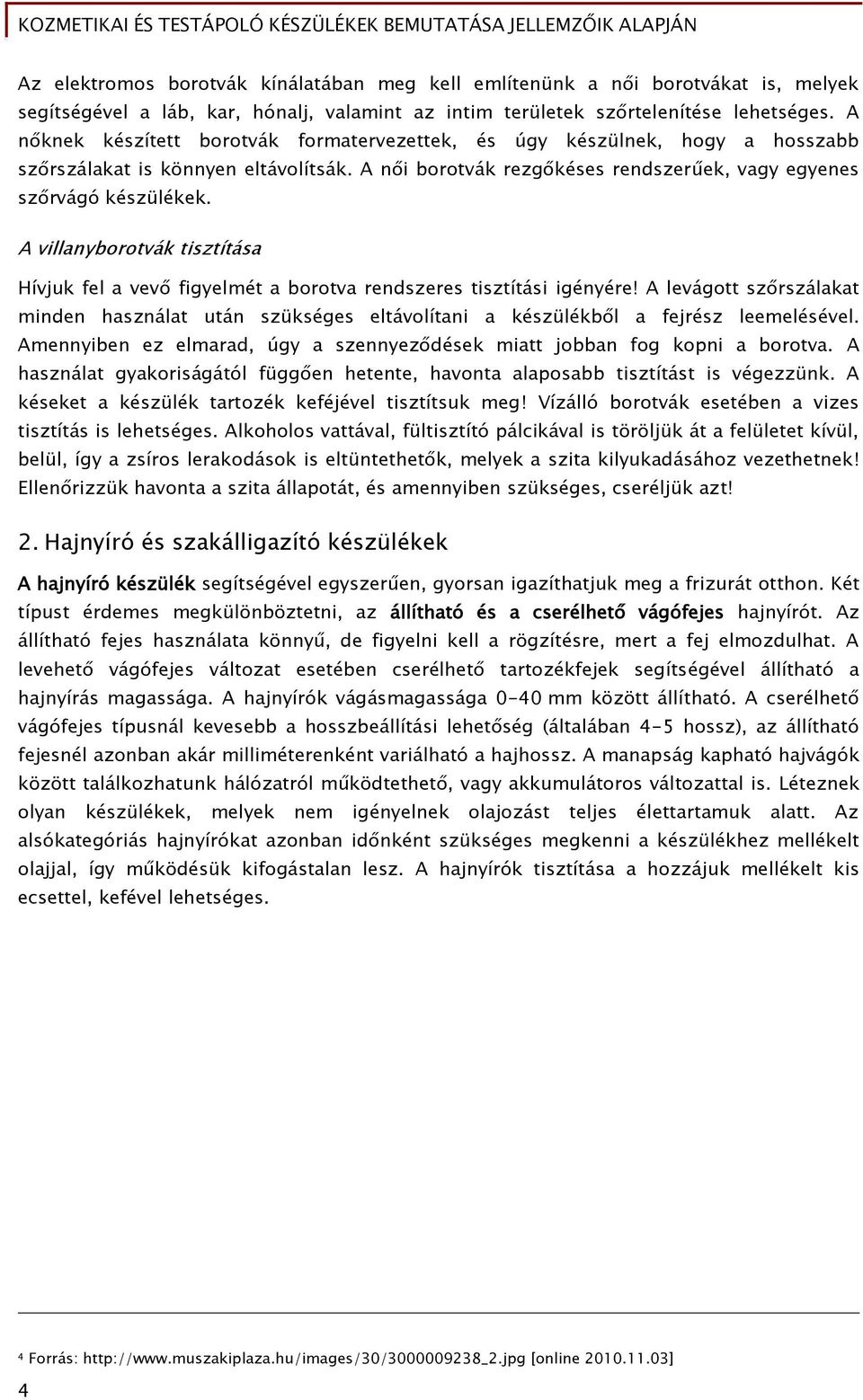 A villanyborotvák tisztítása Hívjuk fel a vevő figyelmét a borotva rendszeres tisztítási igényére!