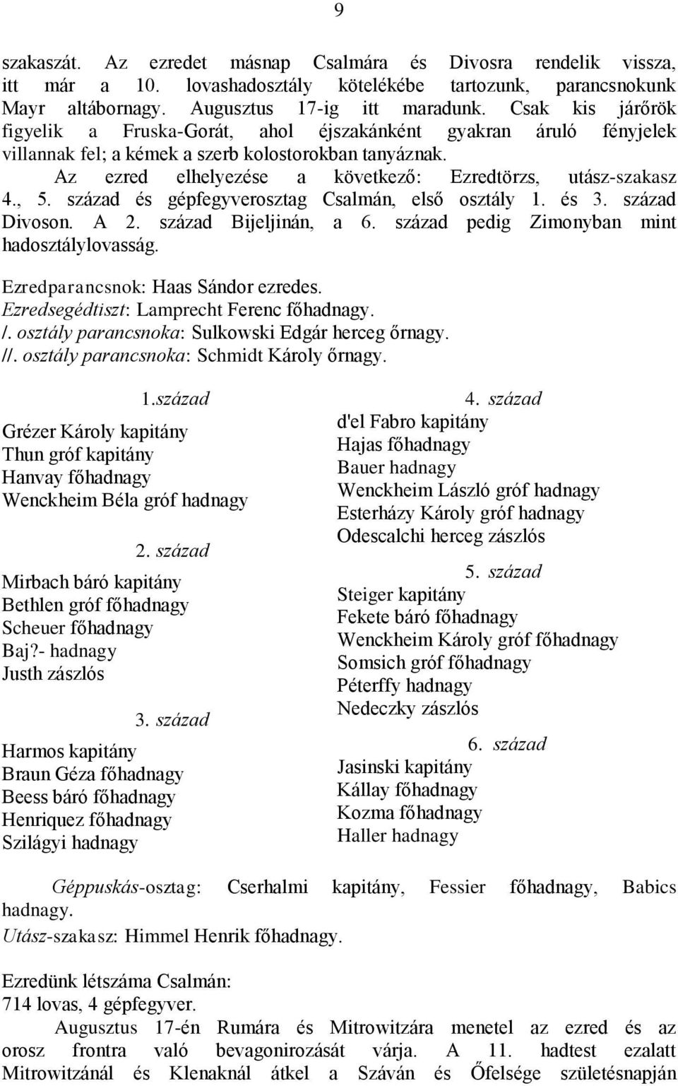 Az ezred elhelyezése a következő: Ezredtörzs, utász-szakasz 4., 5. század és gépfegyverosztag Csalmán, első osztály 1. és 3. század Divoson. A 2. század Bijeljinán, a 6.