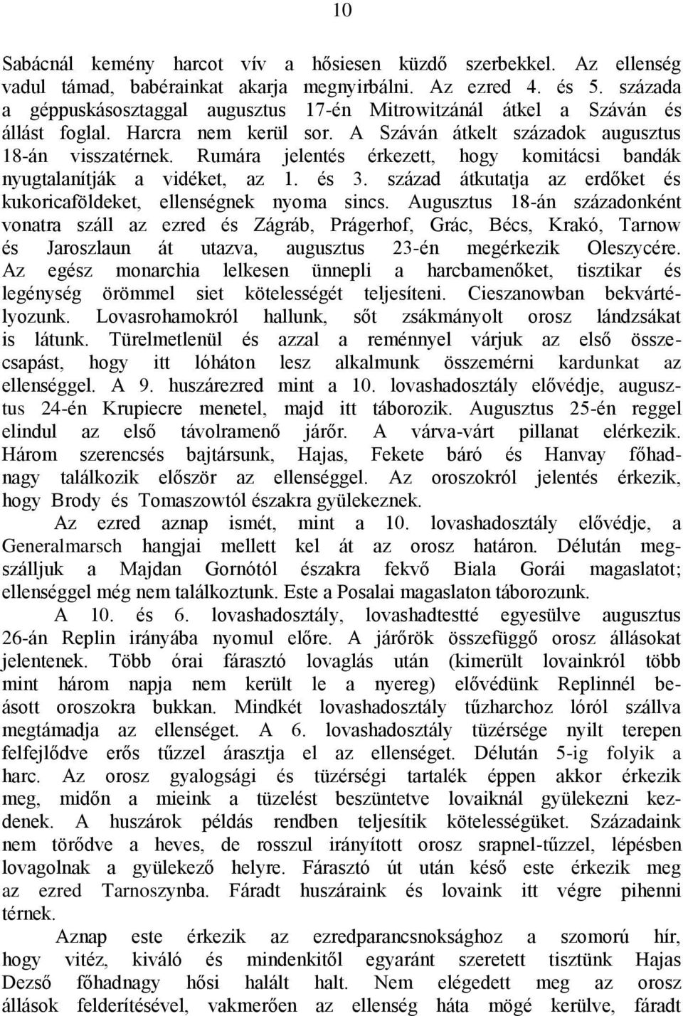 Rumára jelentés érkezett, hogy komitácsi bandák nyugtalanítják a vidéket, az 1. és 3. század átkutatja az erdőket és kukoricaföldeket, ellenségnek nyoma sincs.