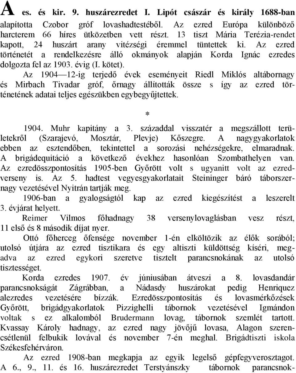 kötet). Az 1904 12-ig terjedő évek eseményeit Riedl Miklós altábornagy és Mirbach Tivadar gróf, őrnagy állították össze s így az ezred történetének adatai teljes egészükben egybegyűjtettek. * 1904.