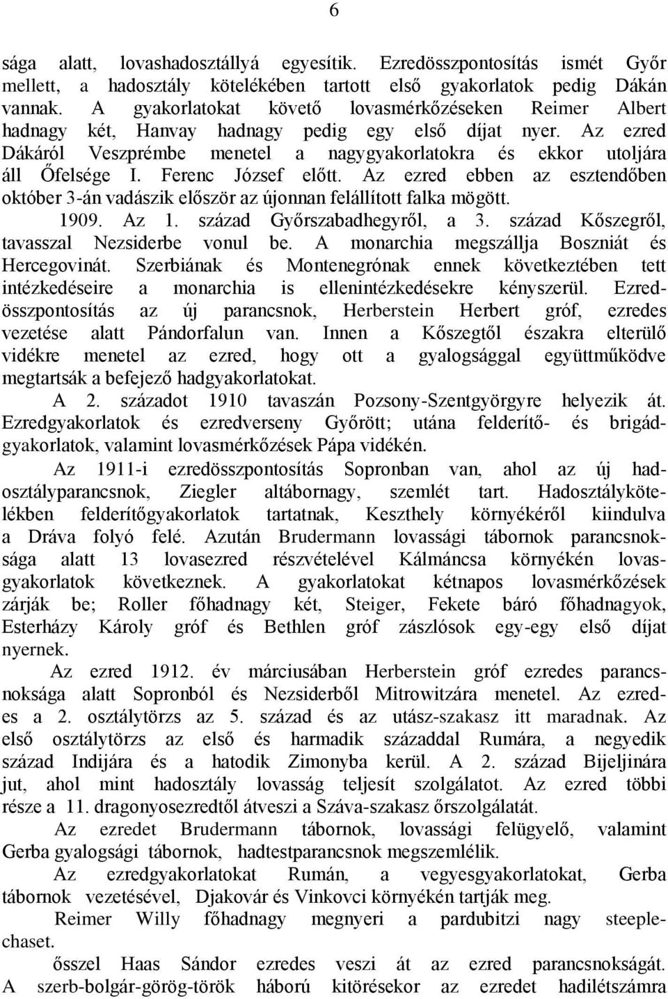 Ferenc József előtt. Az ezred ebben az esztendőben október 3-án vadászik először az újonnan felállított falka mögött. 1909. Az 1. század Győrszabadhegyről, a 3.