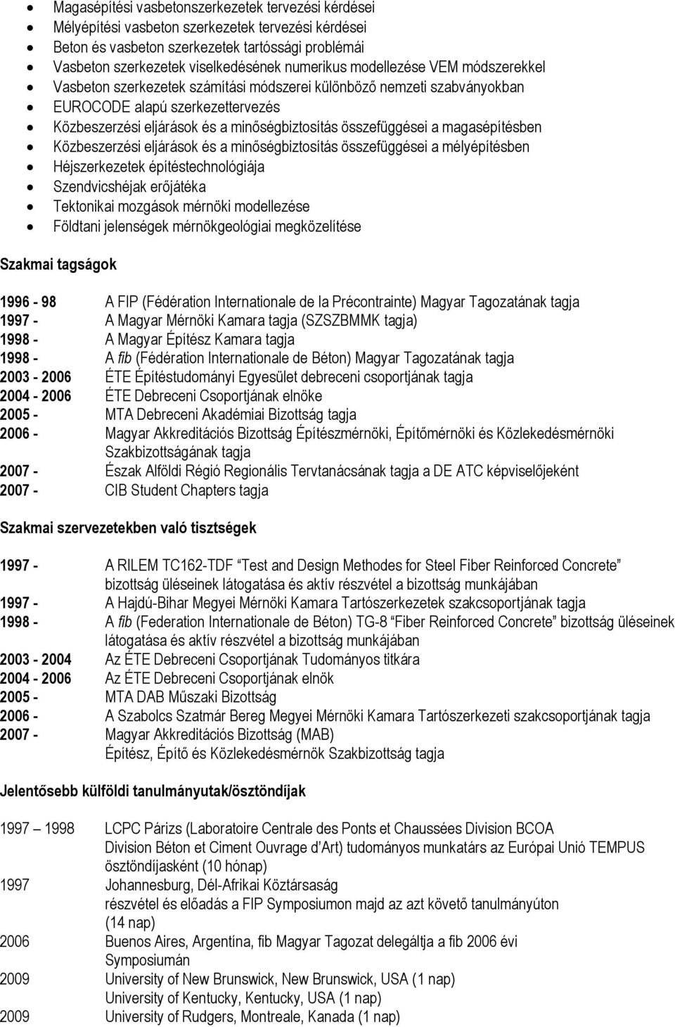 összefüggései a magasépítésben Közbeszerzési eljárások és a minőségbiztosítás összefüggései a mélyépítésben Héjszerkezetek építéstechnológiája Szendvicshéjak erőjátéka Tektonikai mozgások mérnöki